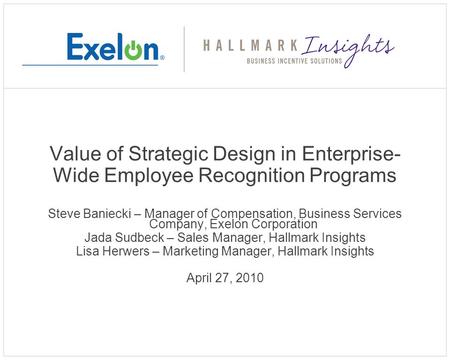 Value of Strategic Design in Enterprise- Wide Employee Recognition Programs Steve Baniecki – Manager of Compensation, Business Services Company, Exelon.