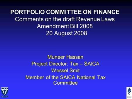 PORTFOLIO COMMITTEE ON FINANCE Comments on the draft Revenue Laws Amendment Bill 2008 20 August 2008 Muneer Hassan Project Director: Tax – SAICA Wessel.