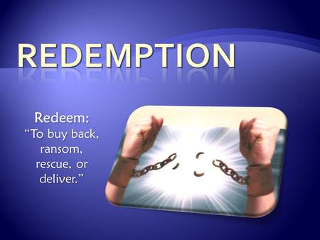 Redeem: “To buy back, ransom, rescue, or deliver.”