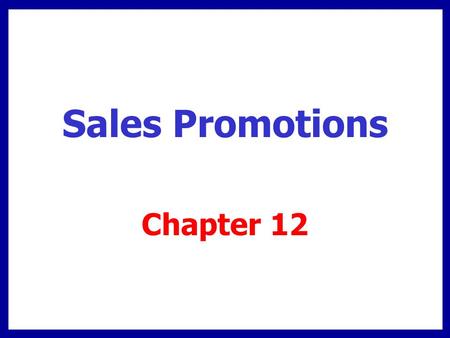 Sales Promotions Chapter 12. Chapter Overview Consumer promotions  Directed to individuals/ businesses that use product Trade promotions  Directed to.