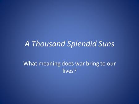 A Thousand Splendid Suns What meaning does war bring to our lives?