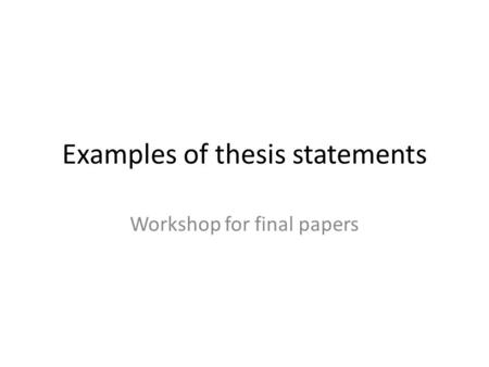 Examples of thesis statements Workshop for final papers.