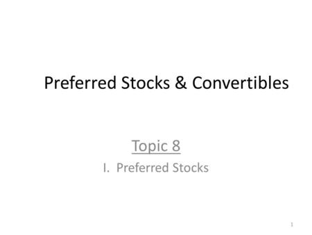 Preferred Stocks & Convertibles Topic 8 I. Preferred Stocks 1.