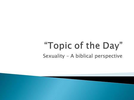 Sexuality – A biblical perspective. God’s love and desire for humanity is to seek, find, restore & redeem all that is broken. Sex is a gift from God to.
