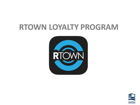 RTOWN LOYALTY PROGRAM. Increases sales by helping us acquire more customers as well as more repeat customers Allows us to monitor, analyze, and communicate.