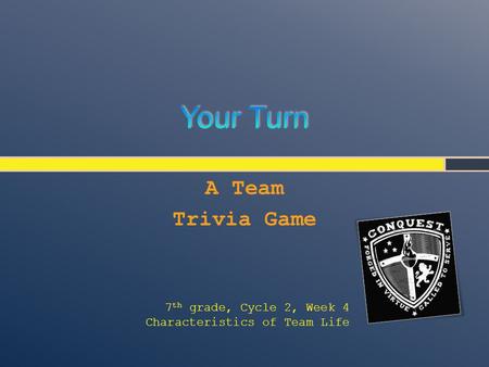 A Team Trivia Game 7 th grade, Cycle 2, Week 4 Characteristics of Team Life.