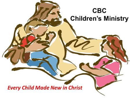 CBC Children’s Ministry Every Child Made New in Christ.