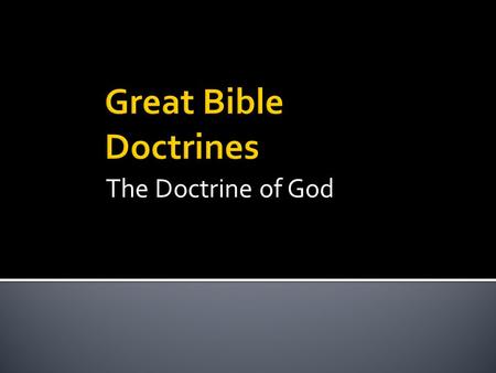 The Doctrine of God.  The creator and sustainer of the universe who has provided humankind with a revelation of Himself through the natural world and.