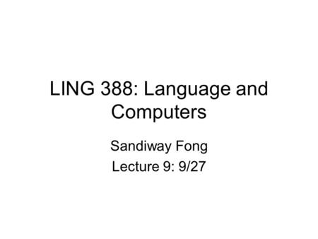 LING 388: Language and Computers Sandiway Fong Lecture 9: 9/27.
