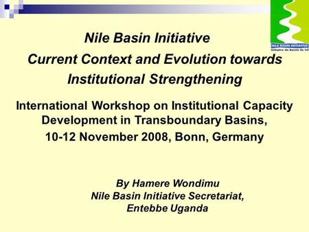 Current Context and Evolution towards Institutional Strengthening Nile Basin Initiative International Workshop on Institutional Capacity Development in.