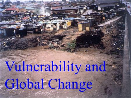 Vulnerability and Global Change. Vulnerability Defencelessness, insecurity (internal vulnerability); exposure to risk, shock (external vulnerability)