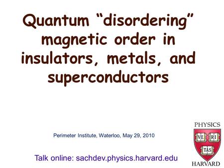 Quantum “disordering” magnetic order in insulators, metals, and superconductors HARVARD Talk online: sachdev.physics.harvard.edu Perimeter Institute, Waterloo,