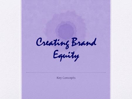 Creating Brand Equity Key Concepts. What is a Brand A name, term, sign, symbol, or design, or a combination of them, intended to identify the goods or.