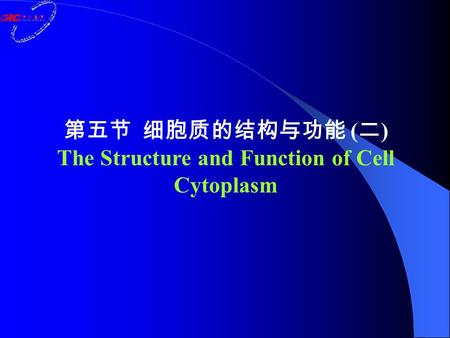 第五节 细胞质的结构与功能 ( 二 ) The Structure and Function of Cell Cytoplasm.