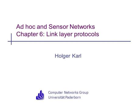 Computer Networks Group Universität Paderborn Ad hoc and Sensor Networks Chapter 6: Link layer protocols Holger Karl.