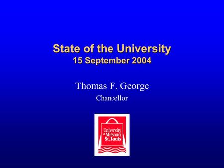 State of the University 15 September 2004 Thomas F. George Chancellor.