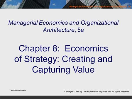 Managerial Economics and Organizational Architecture, 5e Copyright © 2009 by The McGraw-Hill Companies, Inc. All Rights Reserved. Managerial Economics.