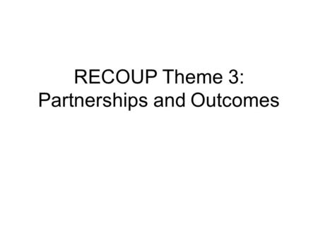 RECOUP Theme 3: Partnerships and Outcomes. Public-Private Partnerships Using an expanded exit-voice-loyalty framework exit relates to the decision to.