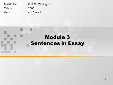 1 Module 3 Sentences in Essay Matakuliah: G1222, Writing IV Tahun: 2006 Versi: v 1.0 rev 1.