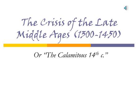 The Crisis of the Late Middle Ages (1300-1450) Or “The Calamitous 14 th c.”