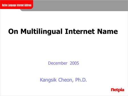 On Multilingual Internet Name December 2005 Kangsik Cheon, Ph.D.