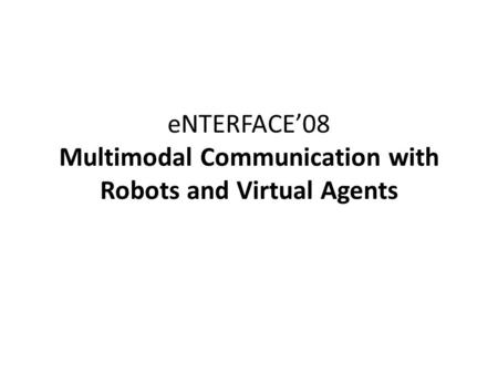 ENTERFACE’08 Multimodal Communication with Robots and Virtual Agents.