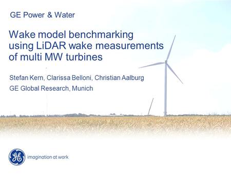 Wake model benchmarking using LiDAR wake measurements of multi MW turbines Stefan Kern, Clarissa Belloni, Christian Aalburg GE Global Research, Munich.