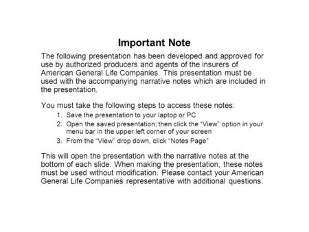 Important Note The following presentation has been developed and approved for use by authorized producers and agents of the insurers of American General.