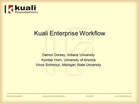 Kuali Enterprise Workflow Damon Dorsey, Indiana University Kymber Horn, University of Arizona Vince Schimizzi, Michigan State University.