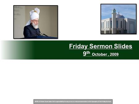 NOTE: Al Islam Team takes full responsibility for any errors or miscommunication in this Synopsis of the Friday Sermon Friday Sermon Slides 9 th October,