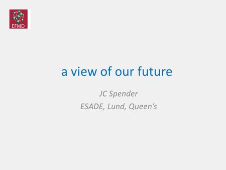 A view of our future JC Spender ESADE, Lund, Queen’s.