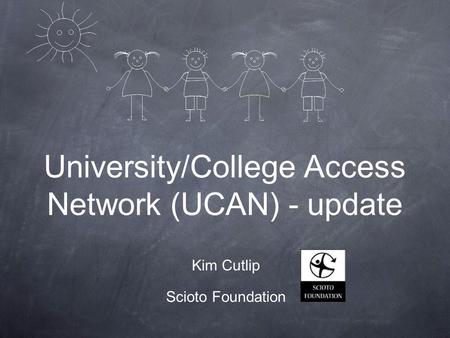 University/College Access Network (UCAN) - update Kim Cutlip Scioto Foundation.