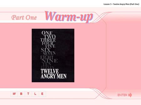 BTLEW Lesson 5 –Twelve Angry Men (Part One) Part One ENTER.