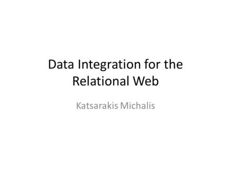 Data Integration for the Relational Web Katsarakis Michalis.