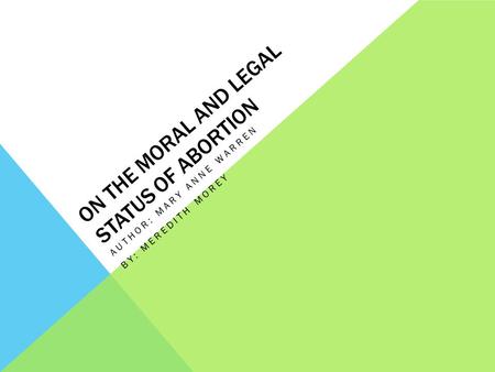 ON THE MORAL AND LEGAL STATUS OF ABORTION AUTHOR: MARY ANNE WARREN BY: MEREDITH MOREY.