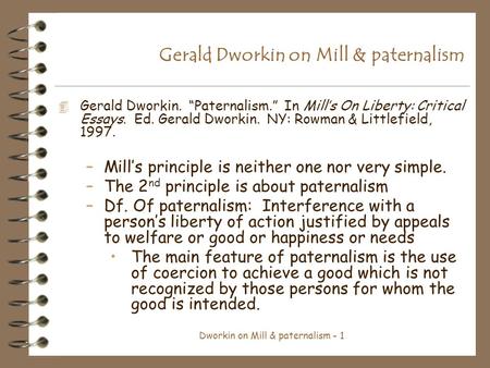 Dworkin on Mill & paternalism - 1 Gerald Dworkin on Mill & paternalism 4 Gerald Dworkin. “Paternalism.” In Mill’s On Liberty: Critical Essays. Ed. Gerald.