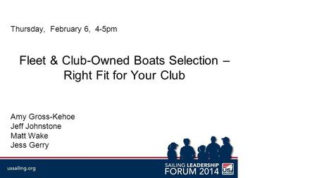 Thursday, February 6, 4-5pm Fleet & Club-Owned Boats Selection – Right Fit for Your Club Amy Gross-Kehoe Jeff Johnstone Matt Wake Jess Gerry.