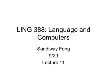 LING 388: Language and Computers Sandiway Fong 9/29 Lecture 11.