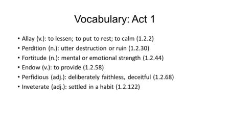 Vocabulary: Act 1 Allay (v.): to lessen; to put to rest; to calm (1.2.2) Perdition (n.): utter destruction or ruin (1.2.30) Fortitude (n.): mental or emotional.