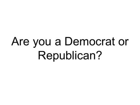 Are you a Democrat or Republican?. Take this test to determine what party you side with: