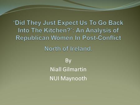 By Niall Gilmartin NUI Maynooth. The Feminist Debate Nationalism: An Institution of Patriarchy? Nationalism is male-led institution built upon patriarchy.