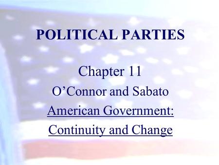 POLITICAL PARTIES Chapter 11 O’Connor and Sabato American Government: