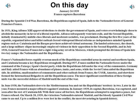 On this day January 26 1939 Franco captures Barcelona During the Spanish Civil War, Barcelona, the Republican capital of Spain, falls to the Nationalist.