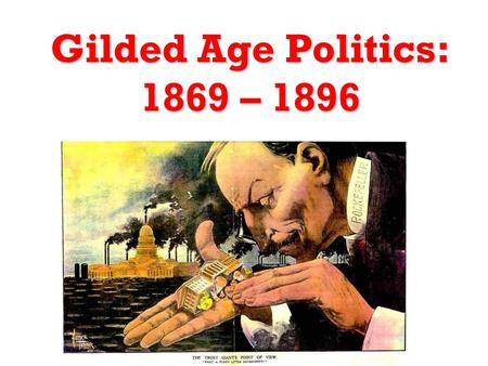 Gilded Age Politics: 1869 – 1896. Definition “Gilded”: Covered by a layer of gold, but under the glittering surface, the core has very little value A.