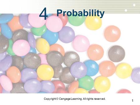 1 Copyright © Cengage Learning. All rights reserved. 4 Probability.