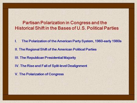 Partisan Polarization in Congress and the Historical Shift in the Bases of U.S. Political Parties I.The Polarization of the American Party System, 1960-early.