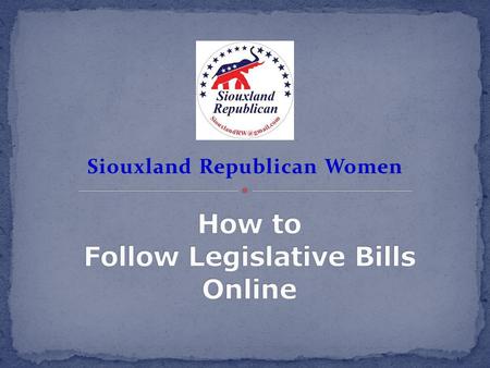 Siouxland Republican Women. Go to www.legis.state.sd.us and check out the bills.www.legis.state.sd.us Make a list of which bills are important to you.