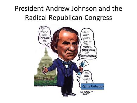 President Andrew Johnson and the Radical Republican Congress Quite Unhappy.