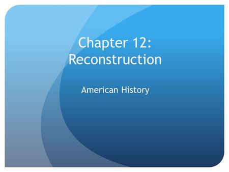 Chapter 12: Reconstruction American History