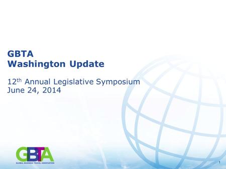 11 GBTA Washington Update 12 th Annual Legislative Symposium June 24, 2014.